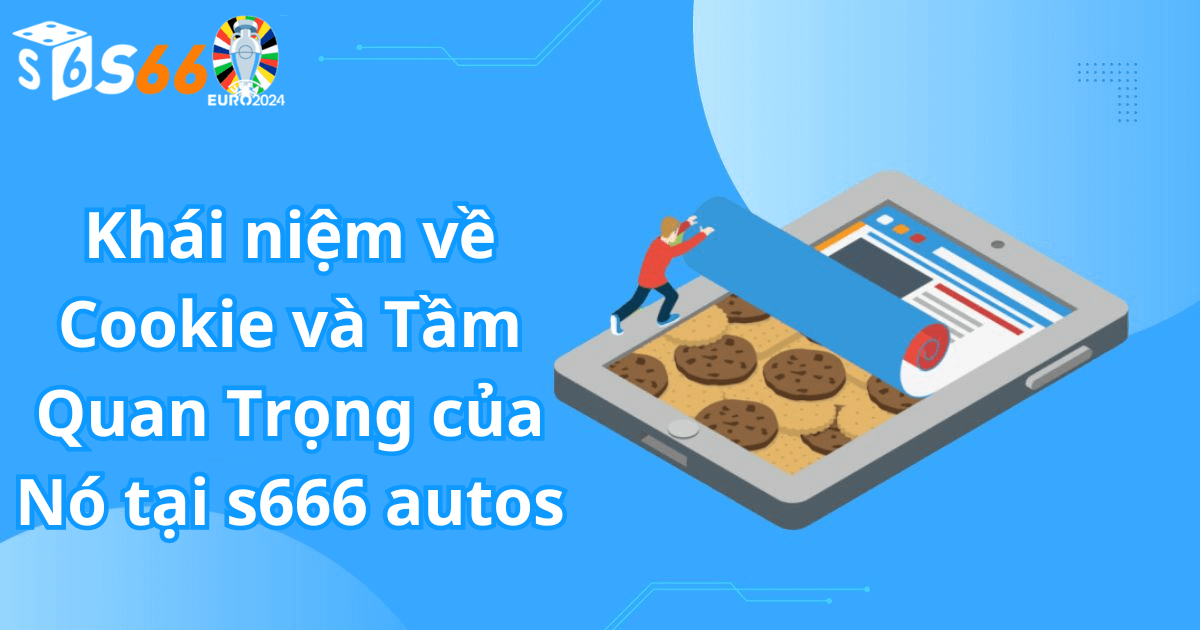 Khái niệm về Cookie và Tầm Quan Trọng của Nó tại s666 autos